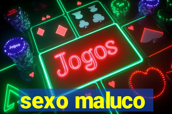 sexo maluco